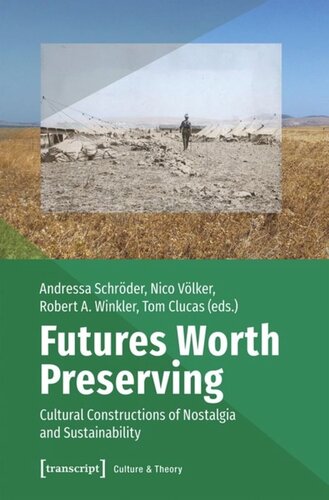 Futures Worth Preserving Cultural Constructions Of Nostalgia And Sustainability Andressa Schrder Editor Nico Vlker Editor Robert A Winkler Editor Tom Clucas Editor Excellenzinitiative Des Bundes Editor