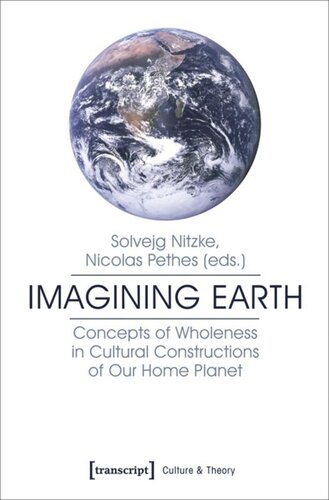 Imagining Earth Concepts Of Wholeness In Cultural Constructions Of Our Home Planet Solvejg Nitzke Editor Nicolas Pethes Editor Knowledge Unlatched Ku Select 2018 Backlist Collection Editor