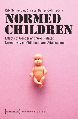 Normed Children Effects Of Gender And Sex Related Normativity On Childhood And Adolescence 1 Aufl Erik Schneider Editor Christel Balteslhr Editor Matthias Mller Editor Svantje Volkens Editor