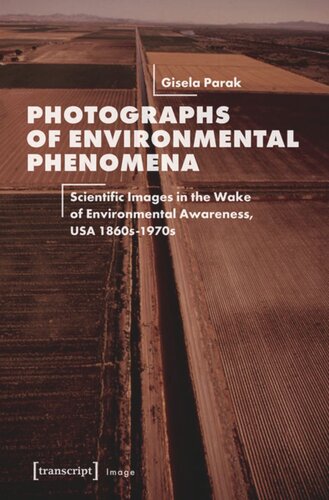Photographs Of Environmental Phenomena Scientific Images In The Wake Of Environmental Awareness Usa 1860s1970s 1 Aufl Gisela Parak