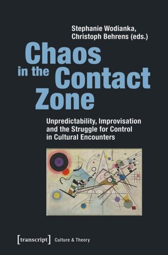 Chaos In The Contact Zone Unpredictability Improvisation And The Struggle For Control In Cultural Encounters Stephanie Wodianka Editor Christoph Behrens Editor