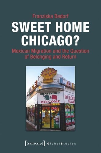 Sweet Home Chicago Mexican Migration And The Question Of Belonging And Return Franziska Bedorf