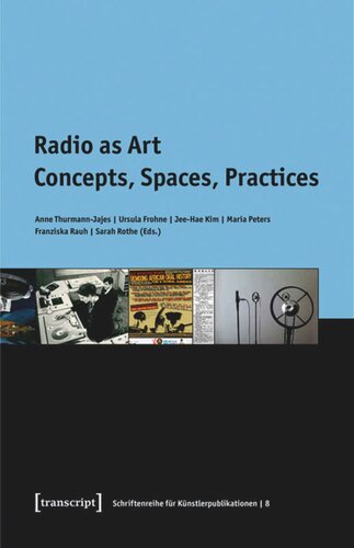 Radio As Art Concepts Spaces Practices Anne Thurmannjajes Editor Ursula Frohne Editor Jeehae Kim Editor Maria Peters Editor Franziska Rauh Editor Sarah Schnewald Editor