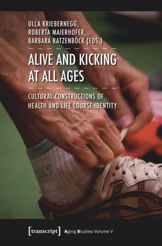 Alive And Kicking At All Ages Cultural Constructions Of Health And Life Course Identity 1 Aufl Ulla Kriebernegg Editor Roberta Maierhofer Editor Barbara Ratzenbck Editor