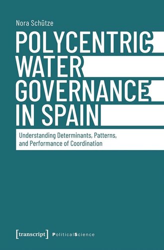 Polycentric Water Governance In Spain Understanding Determinants Patterns And Performance Of Coordination Nora Schtze Universitt Kassel
