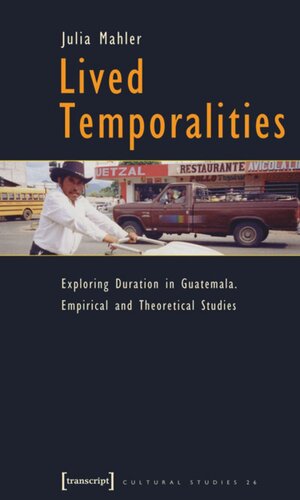 Lived Temporalities Exploring Duration In Guatemala Empirical And Theoretical Studies 1 Aufl Julia Mahler
