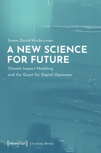 A New Science For Future Climate Impact Modeling And The Quest For Digital Openness Simon David Hirsbrunner Universitt Siegen