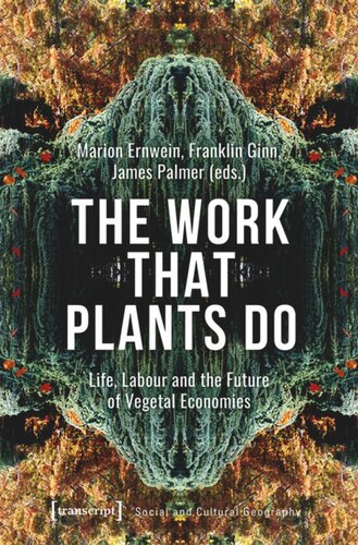 The Work That Plants Do Life Labour And The Future Of Vegetal Economies Marion Ernwein Editor Franklin Ginn Editor James Palmer Editor