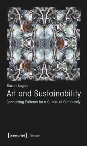 Art And Sustainability Connecting Patterns For A Culture Of Complexity 2nd Emended Edition 2013 Sacha Kagan