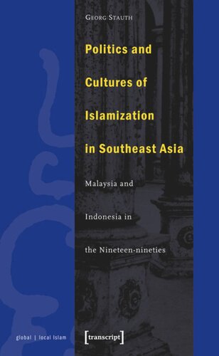 Politics And Cultures Of Islamization In Southeast Asia Indonesia And Malaysia In The Nineteennineties 1 Aufl Georg Stauth