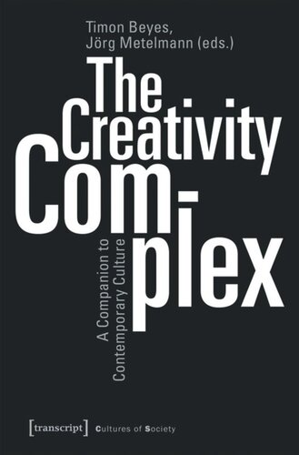 The Creativity Complex A Companion To Contemporary Culture Timon Beyes Editor Jrg Metelmann Editor Erik And Others Born Editor