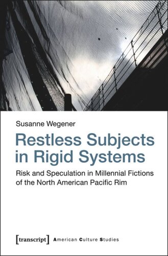 Restless Subjects In Rigid Systems Risk And Speculation In Millennial Fictions Of The North American Pacific Rim 1 Aufl Susanne Wegener