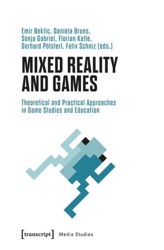 Mixed Reality And Games Theoretical And Practical Approaches In Game Studies And Education Emir Bektic Editor Daniela Bruns Editor Sonja Gabriel Editor Florian Kelle Editor Gerhard Plsterl Editor Felix Schniz Editor