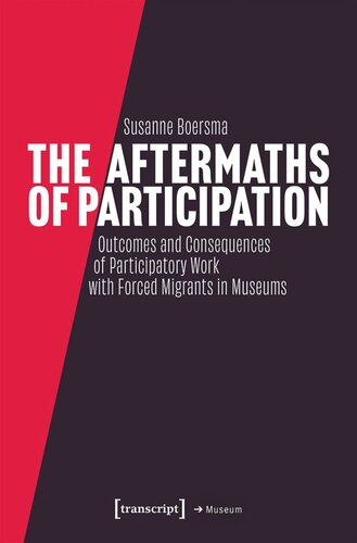 The Aftermaths Of Participation Outcomes And Consequences Of Participatory Work With Forced Migrants In Museums Susanne Boersma