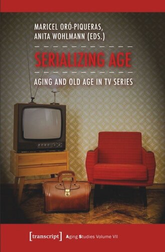 Serializing Age Aging And Old Age In Tv Series Maricel Orpiqueras Editor Anita Wohlmann Editor