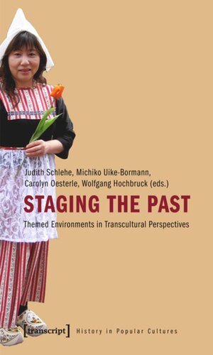 Staging The Past Themed Environments In Transcultural Perspectives 1 Aufl Judith Schlehe Editor Michiko Uikebormann Editor Carolyn Oesterle Editor Wolfgang Hochbruck Editor
