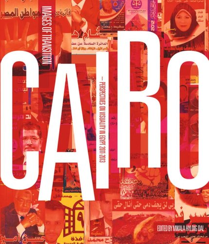 Cairo Images Of Transition Perspectives On Visuality In Egypt 20112013 1 Aufl Mikala Hyldig Dal Editor
