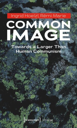 Common Image Towards A Larger Than Human Communism Ingrid Hoelzl Rmi Marie
