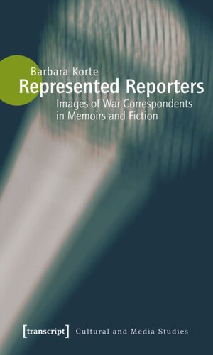 Represented Reporters Images Of War Correspondents In Memoirs And Fiction 1 Aufl Barbara Korte