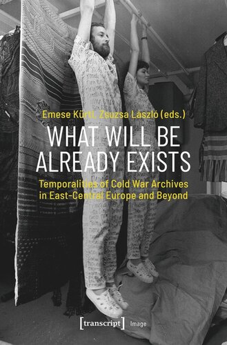 What Will Be Already Exists Temporalities Of Cold War Archives In Eastcentral Europe And Beyond Emese Krti Editor Zsuzsa Lszl Editor Cost European Cooperation In Science Technology Editor