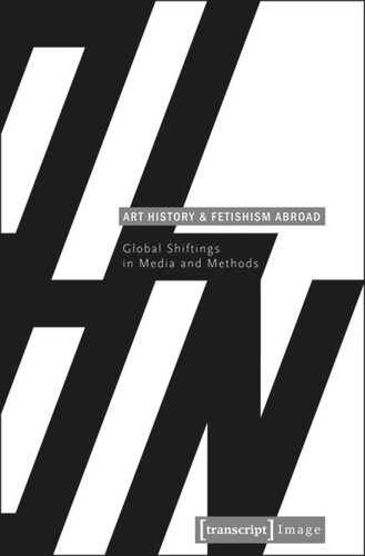 Art History And Fetishism Abroad Global Shiftings In Media And Methods 1 Aufl Gabriele Genge Editor Angela Stercken Editor