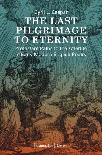 The Last Pilgrimage To Eternity Protestant Paths To The Afterlife In Early Modern English Poetry Cyril L Caspar