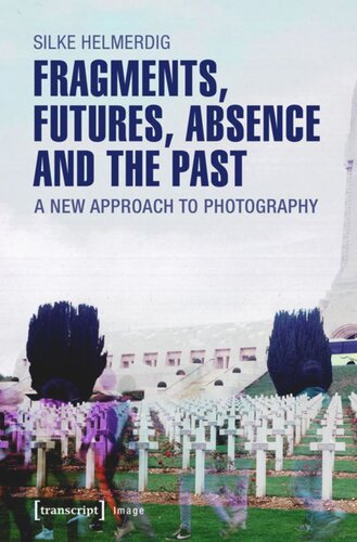 Fragments Futures Absence And The Past A New Approach To Photography Silke Helmerdig