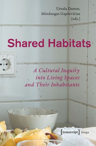 Shared Habitats A Cultural Inquiry Into Living Spaces And Their Inhabitants Ursula Damm Editor Mindaugas Gapsevicius Editor