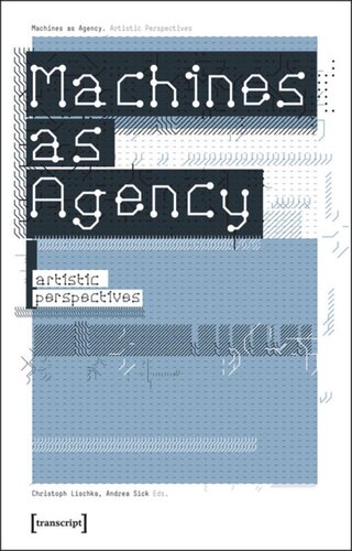Machines As Agency Artistic Perspectives 1 Aufl Christoph Lischka Editor Andrea Sick Editor