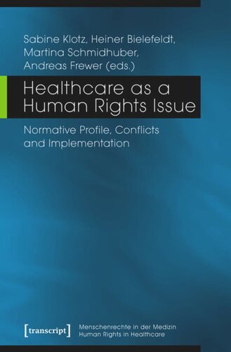 Healthcare As A Human Rights Issue Normative Profile Conflicts And Implementation Sabine Klotz Editor Heiner Bielefeldt Editor Martina Schmidhuber Editor Andreas Frewer Editor