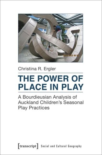 The Power Of Place In Play A Bourdieusian Analysis Of Auckland Childrens Seasonal Play Practices Christina R Ergler