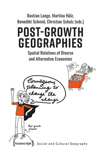 Postgrowth Geographies Spatial Relations Of Diverse And Alternative Economies Bastian Lange Editor Martina Hlz Editor Benedikt Schmid Editor Christian Schulz Editor
