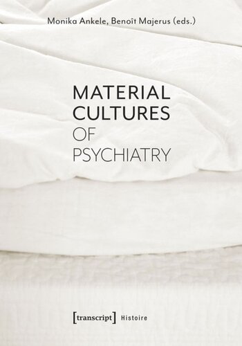 Material Cultures Of Psychiatry Monika Ankele Editor Benot Majerus Editor