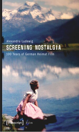 Screening Nostalgia 100 Years Of German Heimat Film 1 Aufl Alexandra Ludewig