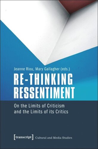 Rethinking Ressentiment On The Limits Of Criticism And The Limits Of Its Critics 1 Aufl Jeanne Riou Editor Mary Gallagher Editor