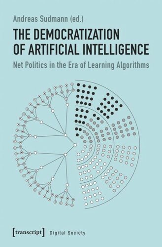 The Democratization Of Artificial Intelligence Net Politics In The Era Of Learning Algorithms Andreas Sudmann Editor Knowledge Unlatched Ku Select 2019 Frontlist Collection Editor