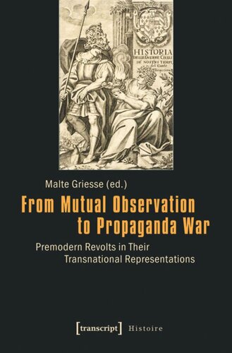 From Mutual Observation To Propaganda War Premodern Revolts In Their Transnational Representations 1 Aufl Malte Griesse Editor Knowledge Unlatched Ku Select 2016 Backlist Collection Editor