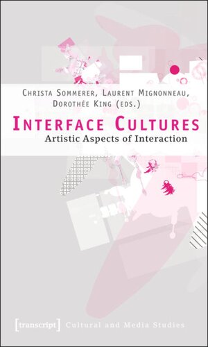 Interface Cultures Artistic Aspects Of Interaction 1 Aufl Christa Sommerer Editor Laurent Mignonneau Editor Dorothe King Editor