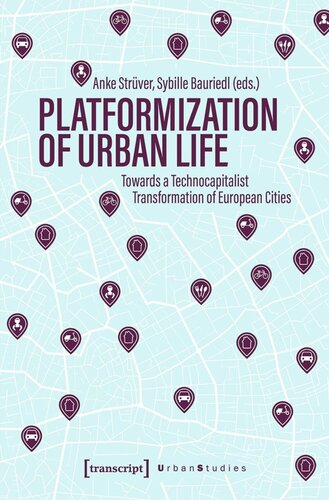 Platformization Of Urban Life Towards A Technocapitalist Transformation Of European Cities Anke Strver Editor Sybille Bauriedl Editor