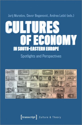 Cultures Of Economy In Southeastern Europe Spotlights And Perspectives Jurij Murasov Editor Davor Beganovic Editor Andrea Lesic Editor