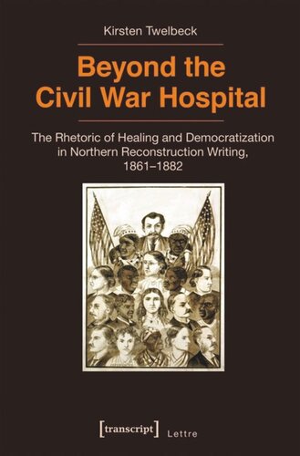 Beyond The Civil War Hospital The Rhetoric Of Healing And Democratization In Northern Reconstruction Writing 18611882 Kirsten Twelbeck