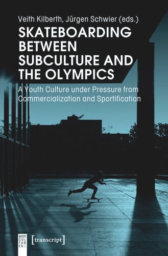 Skateboarding Between Subculture And The Olympics A Youth Culture Under Pressure From Commercialization And Sportification Veith Kilberth Editor Jrgen Schwier Editor