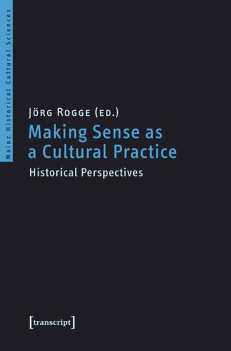 Making Sense As A Cultural Practice Historical Perspectives 1 Aufl Jrg Rogge Editor Forschungsschwerpunkt Historische Kulturwissenschaften Der Johannes Gutenberguniversitt Mainz Editor