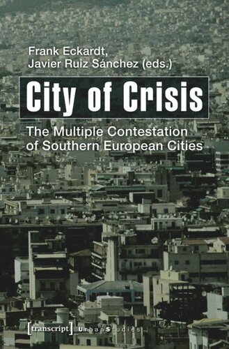City Of Crisis The Multiple Contestation Of Southern European Cities 1 Aufl Frank Eckardt Editor Javier Ruiz Snchez Editor Knowledge Unlatched Ku Select 2016 Backlist Collection Editor