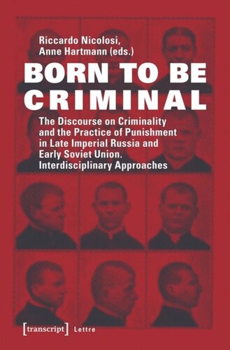 Born To Be Criminal The Discourse On Criminality And The Practice Of Punishment In Late Imperial Russia And Early Soviet Union Interdisciplinary Approaches Riccardo Nicolosi Editor Anne Hartmann Editor
