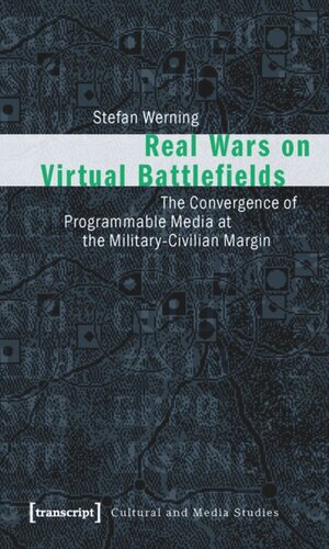 Real Wars On Virtual Battlefields The Convergence Of Programmable Media At The Militarycivilian Margin 1 Aufl Stefan Werning
