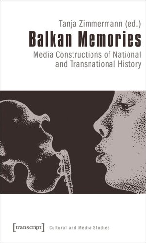Balkan Memories Media Constructions Of National And Transnational History 1 Aufl Tanja Zimmermann Editor