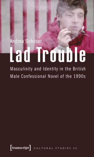 Lad Trouble Masculinity And Identity In The British Male Confessional Novel Of The 1990s 1 Aufl Andrea Ochsner