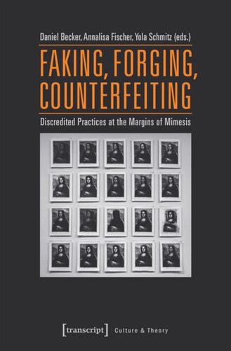Faking Forging Counterfeiting Discredited Practices At The Margins Of Mimesis Daniel Becker Editor Annalisa Fischer Editor Yola Schmitz Editor Simone Niehoff Editor Florencia Sannders Editor
