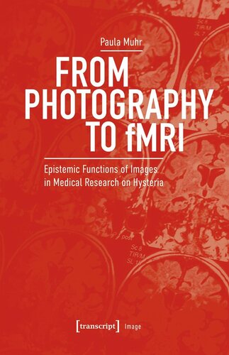 From Photography To Fmri Epistemic Functions Of Images In Medical Research On Hysteria Paula Muhr Humboldtuniversitt Zu Berlin